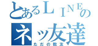 とあるＬＩＮＥのネッ友達（ただの数友）