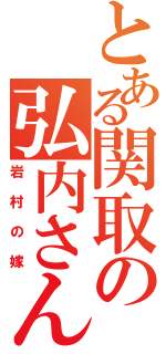 とある関取の弘内さん（岩村の嫁）