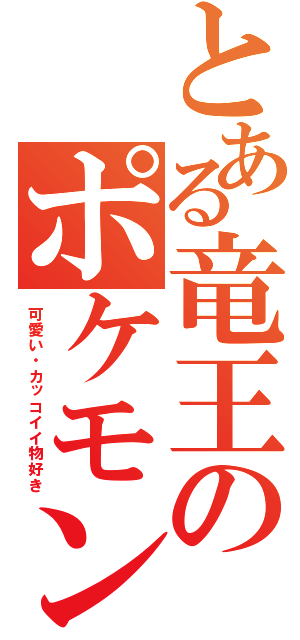 とある竜王のポケモン放送（可愛い・カッコイイ物好き）