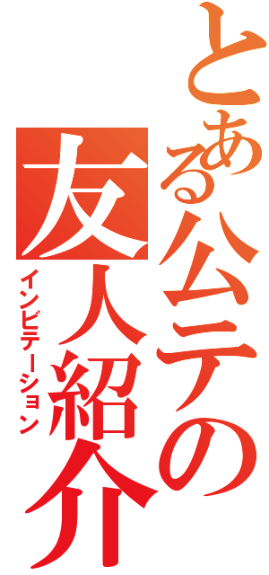 とある公テの友人紹介Ⅱ（インビテーション）