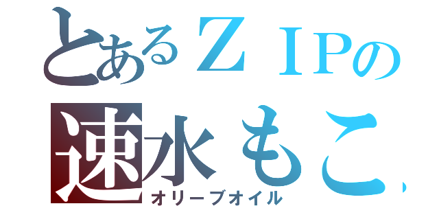 とあるＺＩＰの速水もこみち（オリーブオイル）