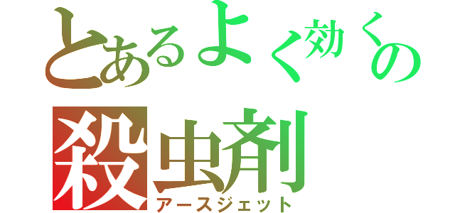 とあるよく効くの殺虫剤（アースジェット）