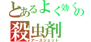 とあるよく効くの殺虫剤（アースジェット）