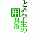 とある学生の用具箱（）