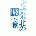 とある栄北の吸引機（バキューマー）