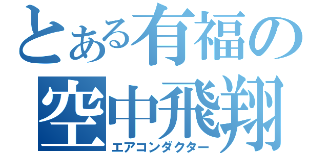 とある有福の空中飛翔（エアコンダクター）