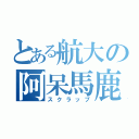 とある航大の阿呆馬鹿（スクラップ）