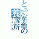 とある家畜の養豚所（大河の家）