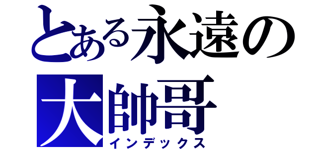 とある永遠の大帥哥（インデックス）