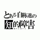 とある自称進の知的障害者（うー！うー！）