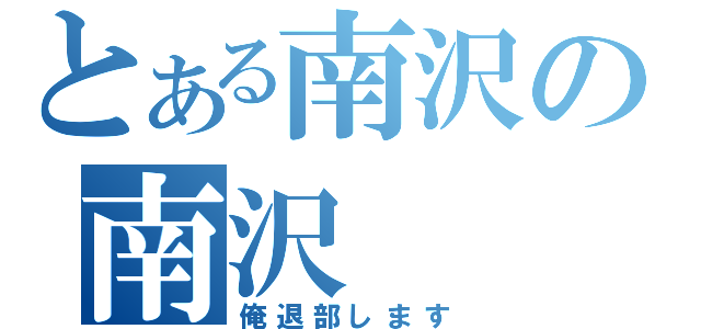 とある南沢の南沢（俺退部します）