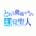 とある糞掲示板の幻覚聖人（ファントムルーク）