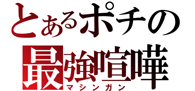 とあるポチの最強喧嘩凸（マシンガン）