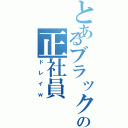 とあるブラック会社の正社員（ドレイｗ）