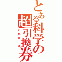 とある科学の超引換券（どれか一点）