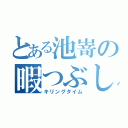 とある池嵜の暇つぶし（キリングタイム）