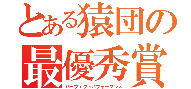 とある猿団の最優秀賞（パーフェクトパフォーマンス）