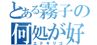 とある霧子の何処が好き？（エドキリコ）