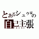 とあるシュウ家の自己主張（ナルシスト）