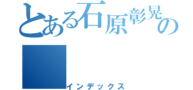 とある石原彰晃の（インデックス）