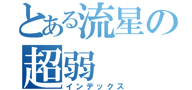 とある流星の超弱（インデックス）