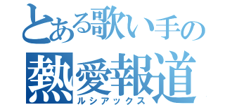 とある歌い手の熱愛報道（ルシアックス）