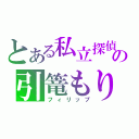 とある私立探偵の引篭もり（フィリップ）