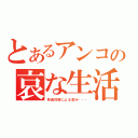 とあるアンコの哀な生活（奇異性格による歪み・・・）