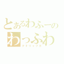 とあるわふーのわっふわふ（クドリャフカ）