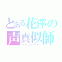 とある花澤の声真似師（イミテーションマスター）