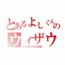 とあるよしくんのウィザウチュナイ（ＶＥＮＵＳの元凶）