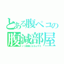 とある腹ペコの腹減部屋（いつ満腹になるんやろ）