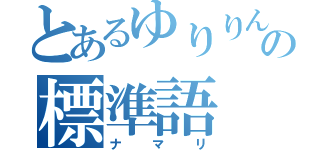 とあるゆりりんの標準語（ナマリ）