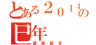 とある２０１４年の巳年（謹賀新年）