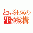 とある狂気の生殖機構（ナスソウキ）