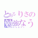 とあるりさの勉強なう（がんばぞい）