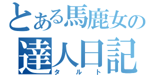 とある馬鹿女の達人日記（タルト）