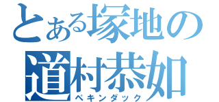 とある塚地の道村恭如（ペキンダック）