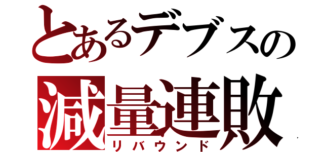 とあるデブスの減量連敗（リバウンド）