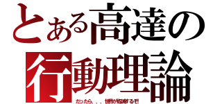 とある高達の行動理論（だったら．．．世界が毀滅するぞ！）