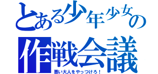 とある少年少女の作戦会議（悪い大人をやっつけろ！）