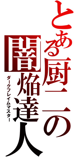 とある厨二の闇焔達人（ダークフレイムマスター）