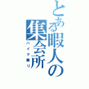 とある暇人の集会所Ⅱ（バイク乗り）