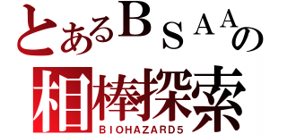 とあるＢＳＡＡの相棒探索（ＢＩＯＨＡＺＡＲＤ５）