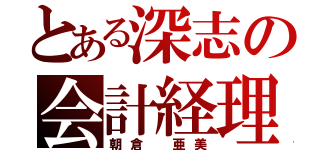 とある深志の会計経理（朝倉 亜美）