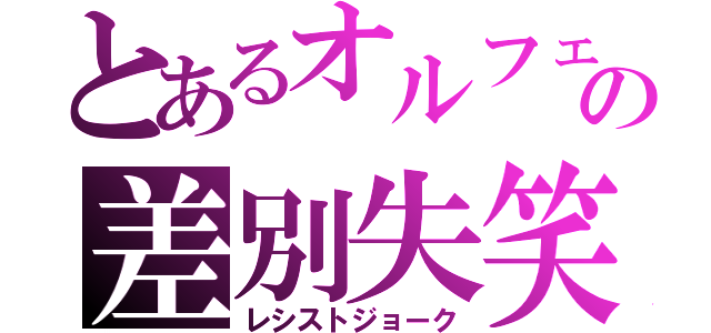 とあるオルフェの差別失笑（レシストジョーク）