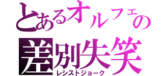 とあるオルフェの差別失笑（レシストジョーク）