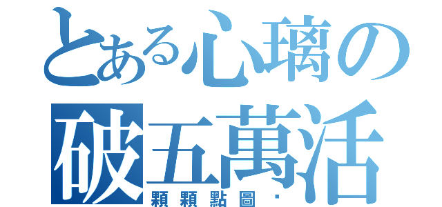 とある心璃の破五萬活動（顆顆點圖喔）