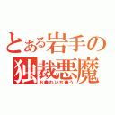 とある岩手の独裁悪魔（お●わいち●う）