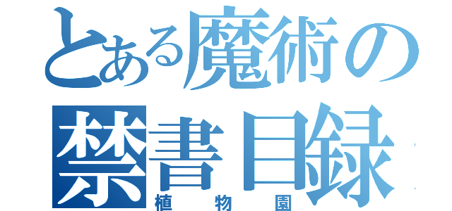 とある魔術の禁書目録（植物園）